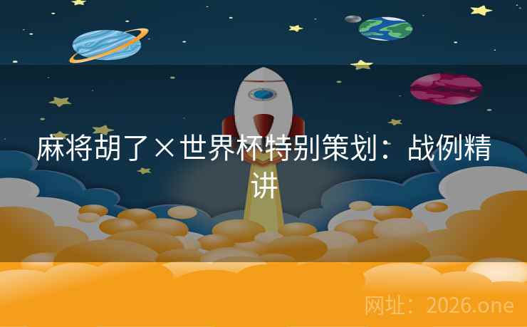 麻将胡了×世界杯特别策划：战例精讲  第2张