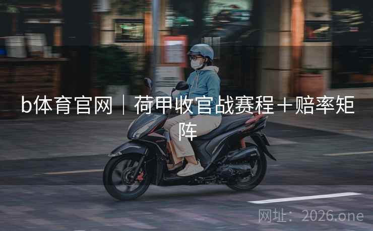 b体育官网｜荷甲收官战赛程＋赔率矩阵  第1张