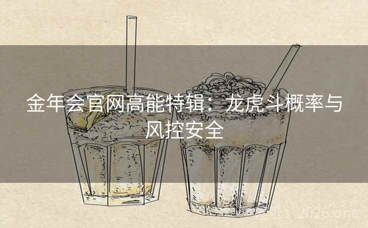 金年会官网高能特辑：龙虎斗概率与风控安全  第1张
