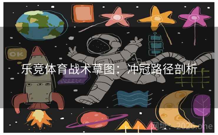 乐竞体育战术草图：冲冠路径剖析  第2张