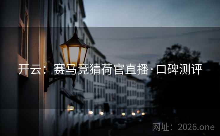 开云：赛马竞猜荷官直播·口碑测评  第1张