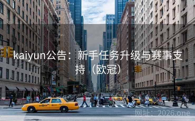 kaiyun公告：新手任务升级与赛事支持（欧冠）  第1张