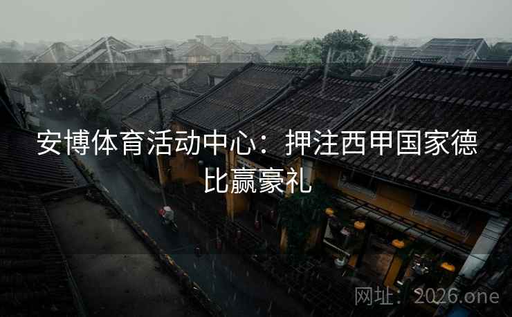 安博体育活动中心：押注西甲国家德比赢豪礼  第2张