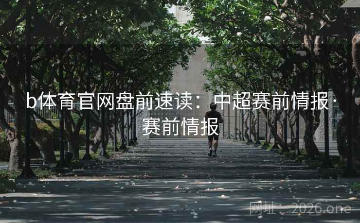 b体育官网盘前速读：中超赛前情报·赛前情报  第2张
