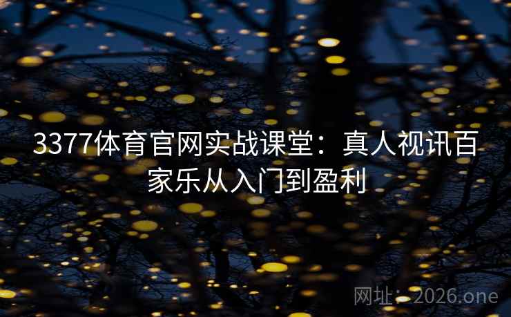 3377体育官网实战课堂：真人视讯百家乐从入门到盈利  第1张