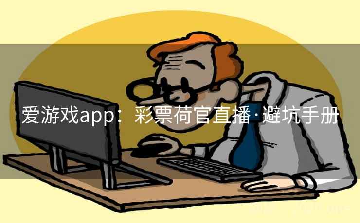 爱游戏app：彩票荷官直播·避坑手册  第2张