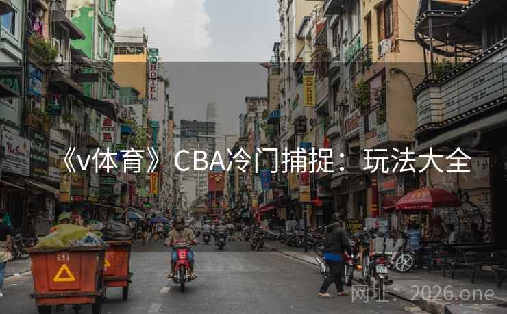 《v体育》CBA冷门捕捉：玩法大全  第1张
