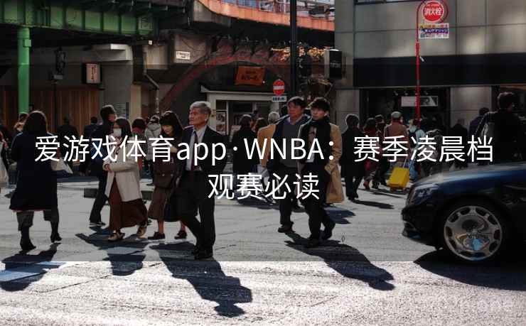 爱游戏体育app·WNBA：赛季凌晨档观赛必读  第2张