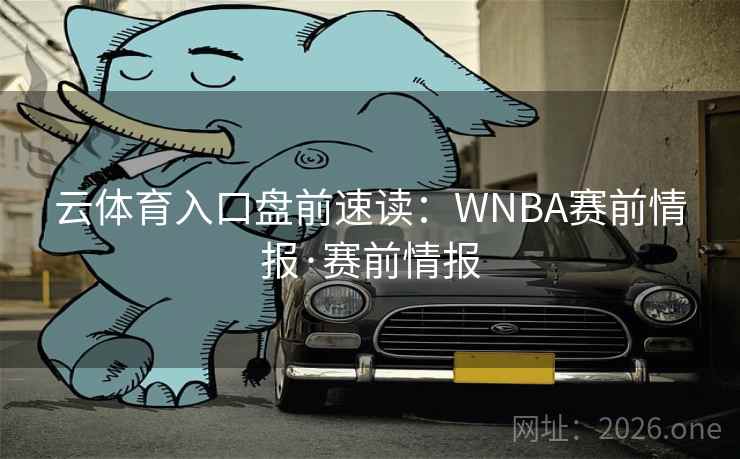 云体育入口盘前速读：WNBA赛前情报·赛前情报  第2张