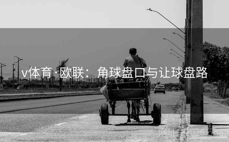 v体育·欧联：角球盘口与让球盘路  第1张
