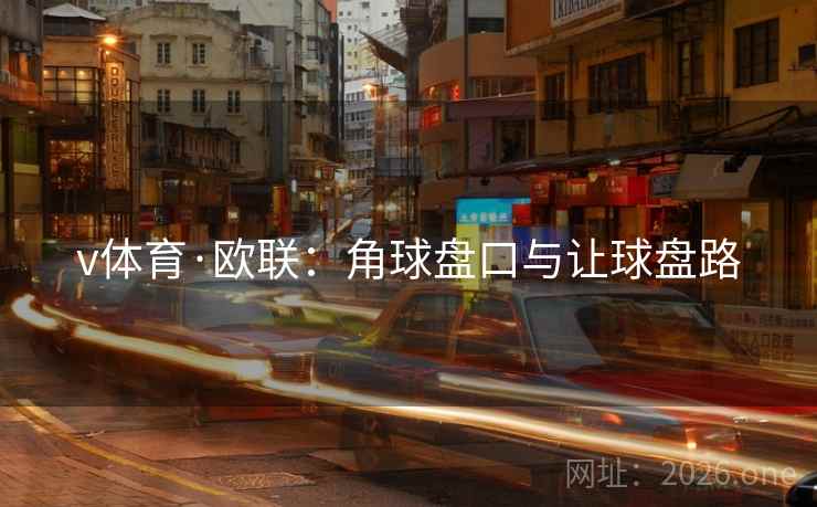 v体育·欧联：角球盘口与让球盘路  第2张