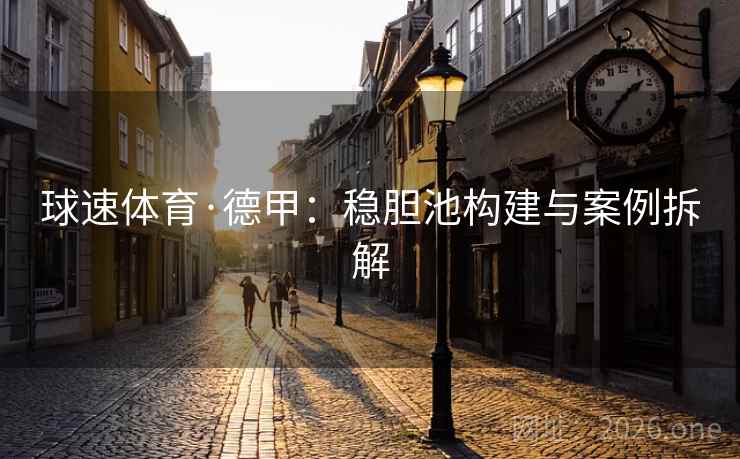 球速体育·德甲：稳胆池构建与案例拆解  第2张