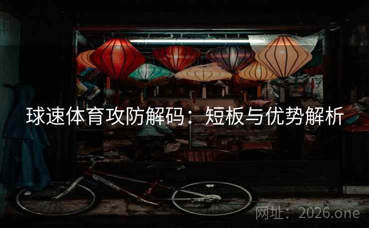 球速体育攻防解码：短板与优势解析  第2张