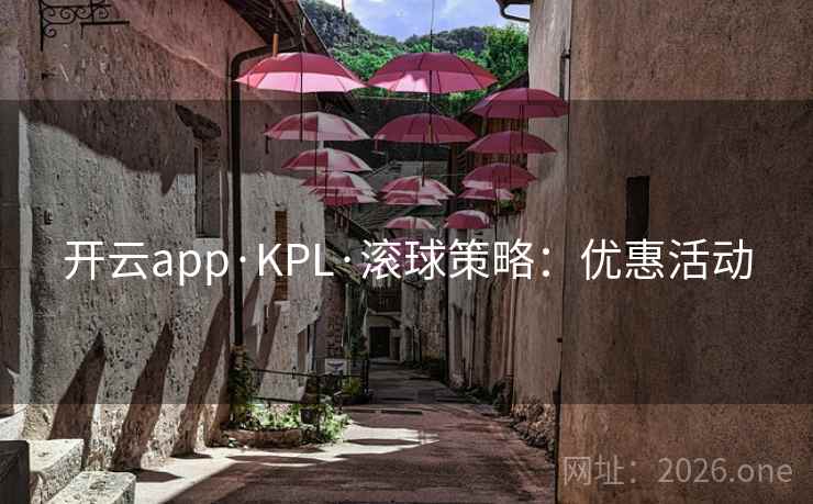 开云app·KPL·滚球策略:优惠活动  第2张 开云app·KPL·滚球策略:优惠活动  第2张