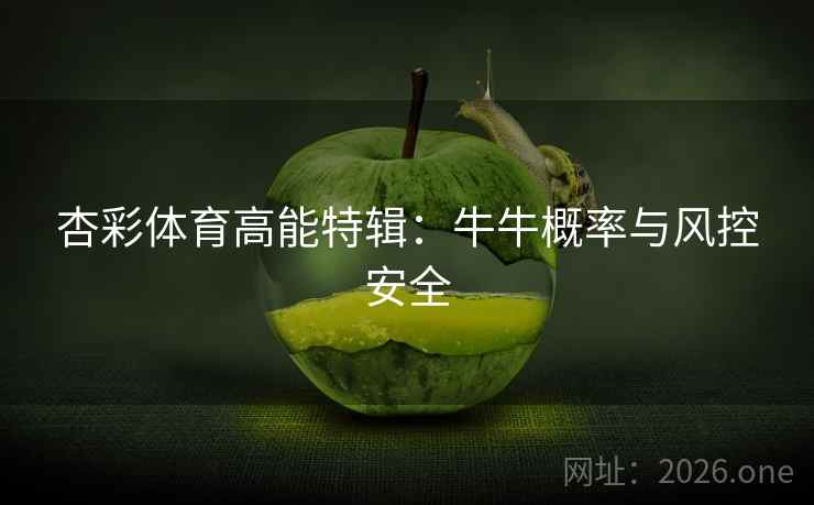 杏彩体育高能特辑:牛牛概率与风控安全  第1张 杏彩体育高能特辑:牛牛概率与风控安全  第1张