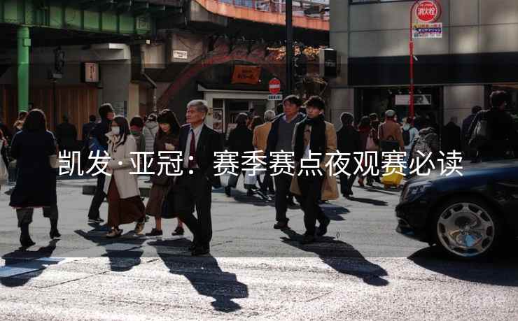 凯发·亚冠:赛季赛点夜观赛必读  第2张 凯发·亚冠:赛季赛点夜观赛必读  第2张