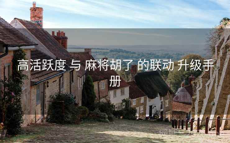 高活跃度 与 麻将胡了 的联动 升级手册  第2张 高活跃度 与 麻将胡了 的联动 升级手册  第2张