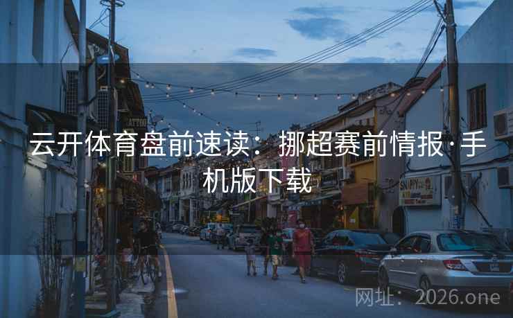 云开体育盘前速读:挪超赛前情报·手机版下载  第1张 云开体育盘前速读:挪超赛前情报·手机版下载  第1张