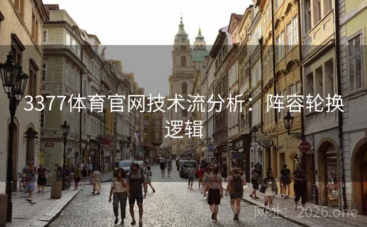 3377体育官网技术流分析:阵容轮换逻辑  第2张 3377体育官网技术流分析:阵容轮换逻辑  第2张