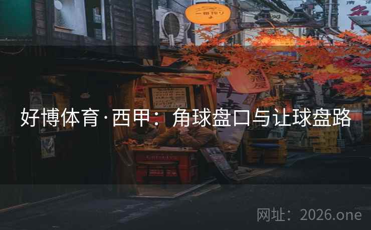 好博体育·西甲:角球盘口与让球盘路  第2张 好博体育·西甲:角球盘口与让球盘路  第2张