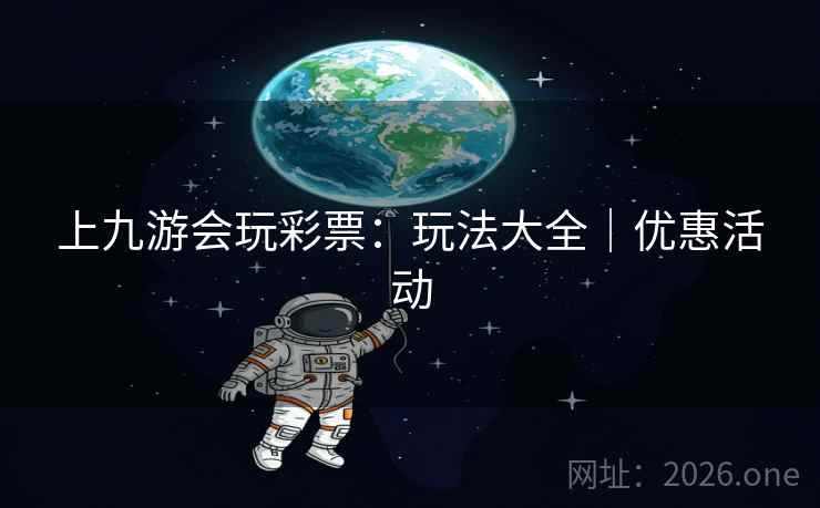 上九游会玩彩票:玩法大全|优惠活动  第1张 上九游会玩彩票:玩法大全|优惠活动  第1张