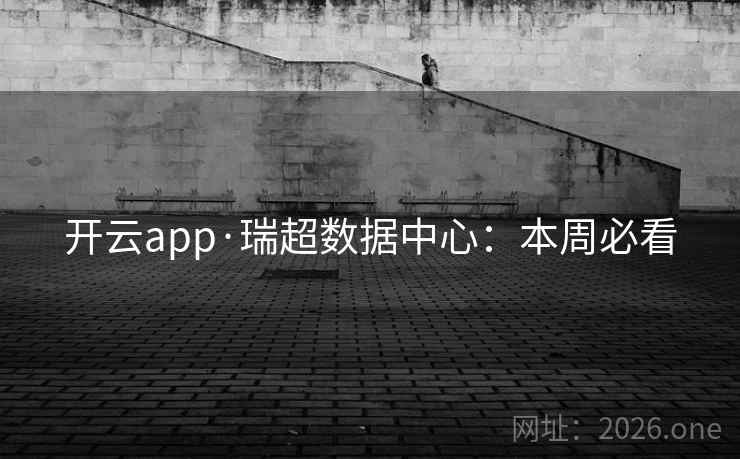 开云app·瑞超数据中心:本周必看  第2张 开云app·瑞超数据中心:本周必看  第2张