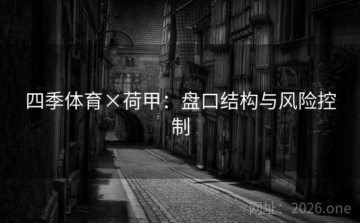 四季体育×荷甲：盘口结构与风险控制  第2张