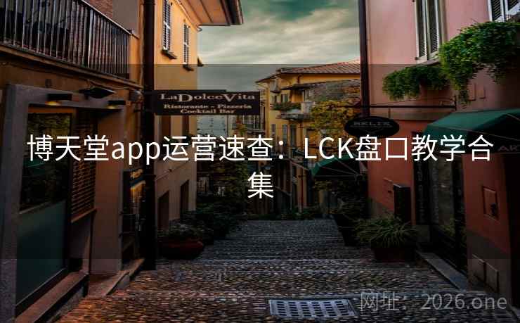 博天堂app运营速查:LCK盘口教学合集  第1张 博天堂app运营速查:LCK盘口教学合集  第1张