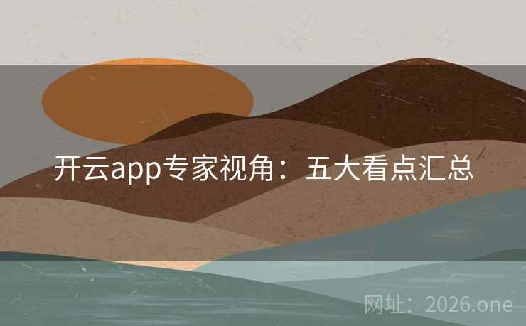 开云app专家视角:五大看点汇总  第2张 开云app专家视角:五大看点汇总  第2张